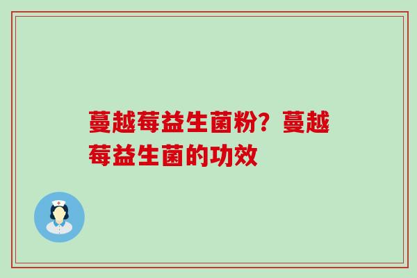 蔓越莓益生菌粉？蔓越莓益生菌的功效