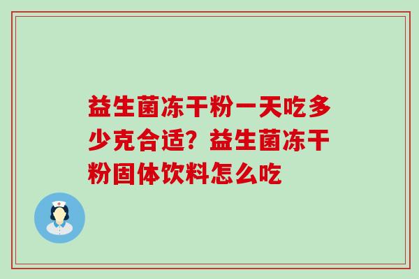 益生菌冻干粉一天吃多少克合适？益生菌冻干粉固体饮料怎么吃