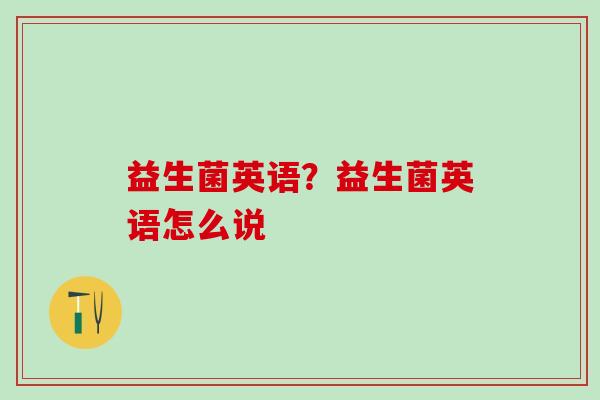 益生菌英语？益生菌英语怎么说