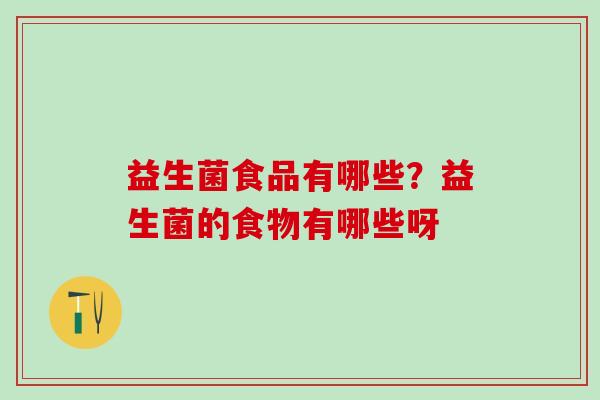 益生菌食品有哪些？益生菌的食物有哪些呀