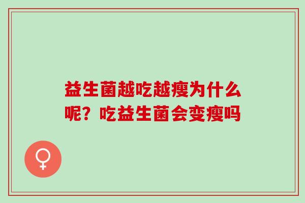 益生菌越吃越瘦为什么呢？吃益生菌会变瘦吗