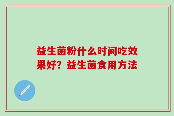 益生菌粉什么时间吃效果好？益生菌食用方法
