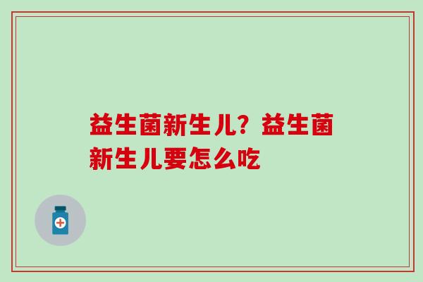 益生菌新生儿？益生菌新生儿要怎么吃
