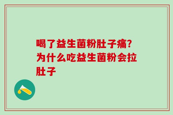 喝了益生菌粉肚子痛?为什么吃益生菌粉会拉肚子 喝了益生菌粉肚子痛?为什么吃益生菌粉会拉肚子