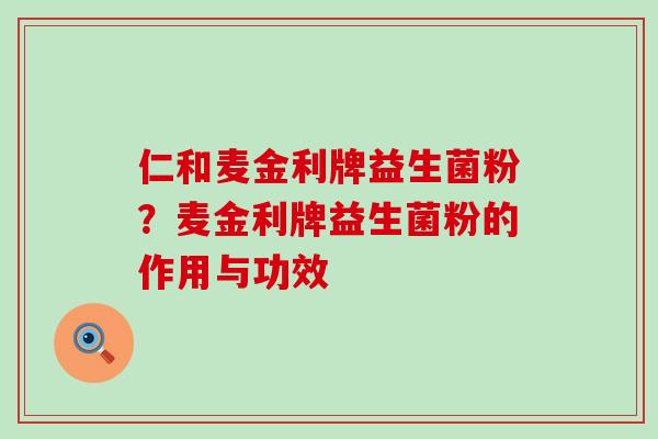 仁和麦金利牌益生菌粉？麦金利牌益生菌粉的作用与功效