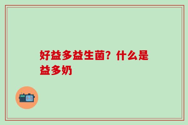 好益多益生菌？什么是益多奶