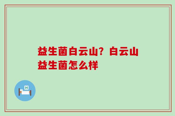 益生菌白云山？白云山益生菌怎么样