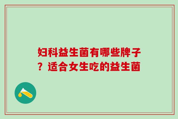 益生菌有哪些牌子？适合女生吃的益生菌