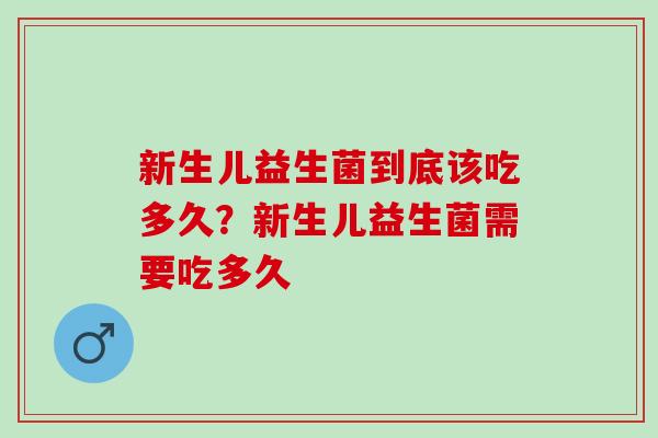 新生儿益生菌到底该吃多久？新生儿益生菌需要吃多久