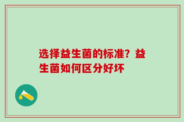 选择益生菌的标准？益生菌如何区分好坏