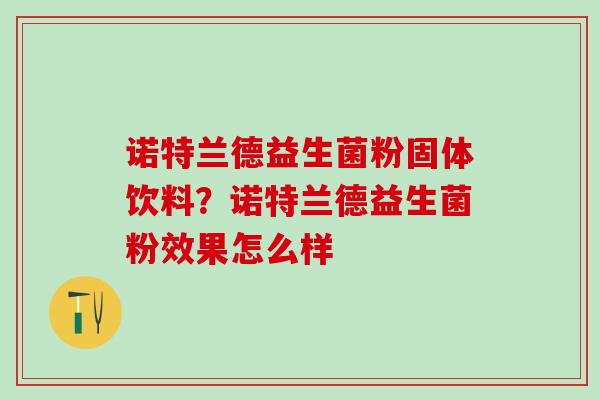 诺特兰德益生菌粉固体饮料？诺特兰德益生菌粉效果怎么样