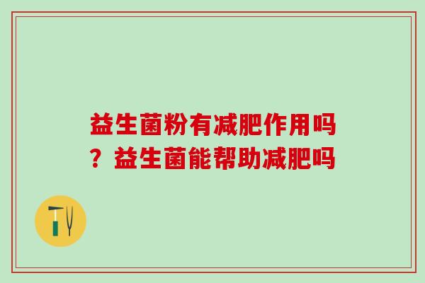 益生菌粉有作用吗？益生菌能帮助吗