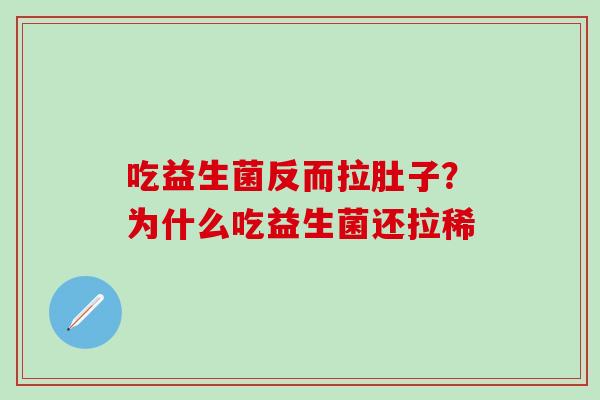 吃益生菌反而拉肚子？为什么吃益生菌还拉稀