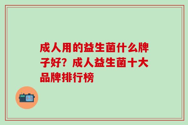 成人用的益生菌什么牌子好？成人益生菌十大品牌排行榜