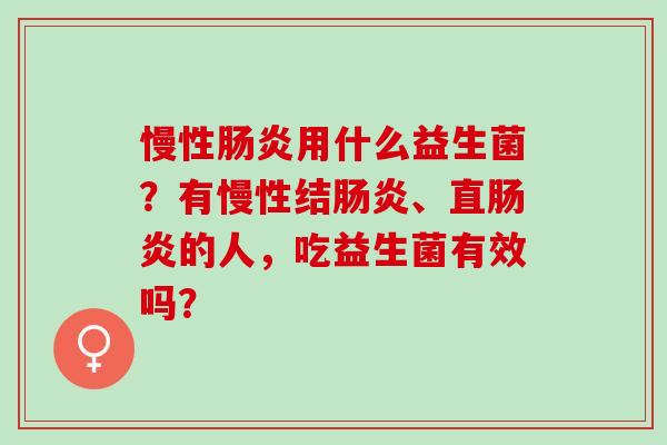 慢性用什么益生菌？有慢性结、直的人，吃益生菌有效吗？