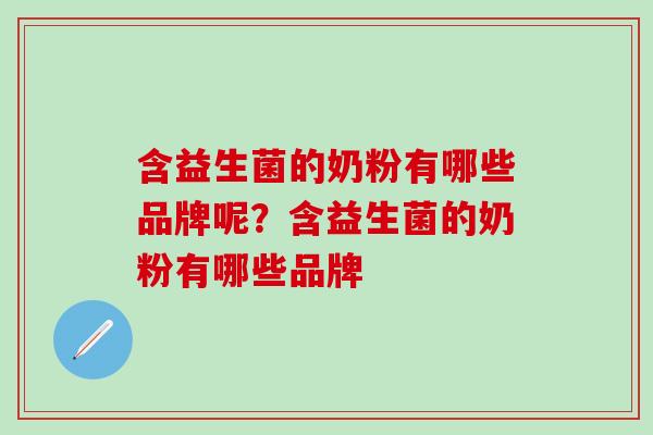 含益生菌的奶粉有哪些品牌呢？含益生菌的奶粉有哪些品牌