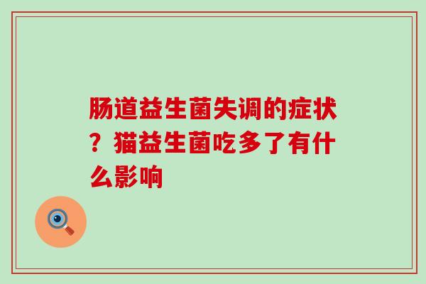 肠道益生菌失调的症状？猫益生菌吃多了有什么影响