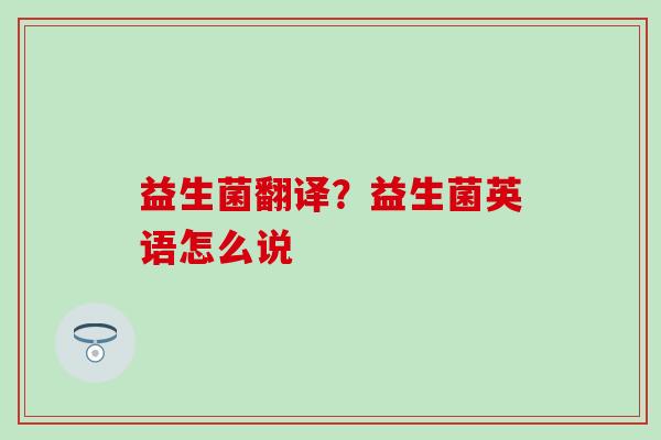 益生菌翻译？益生菌英语怎么说