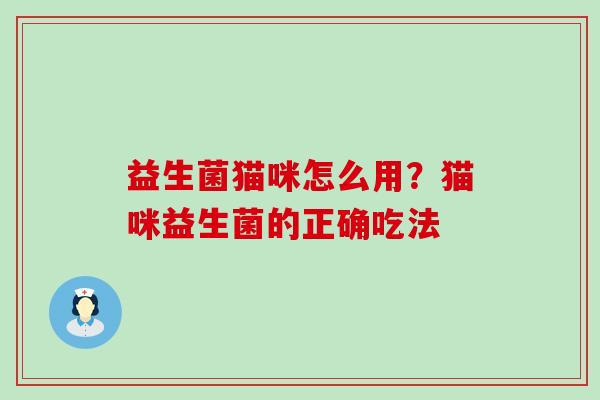 益生菌猫咪怎么用？猫咪益生菌的正确吃法