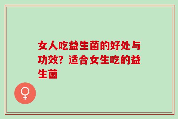 女人吃益生菌的好处与功效？适合女生吃的益生菌