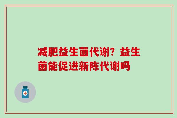 益生菌代谢？益生菌能促进吗