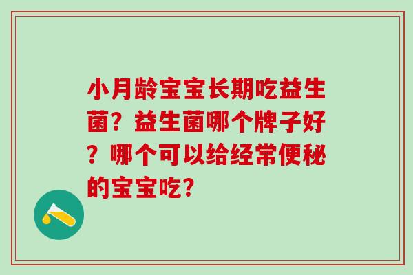 小月龄宝宝长期吃益生菌？益生菌哪个牌子好？哪个可以给经常的宝宝吃？