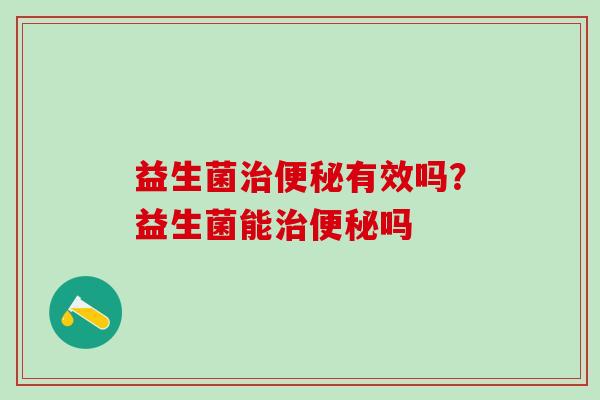 益生菌有效吗？益生菌能吗
