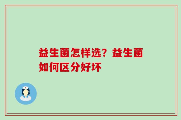 益生菌怎样选？益生菌如何区分好坏