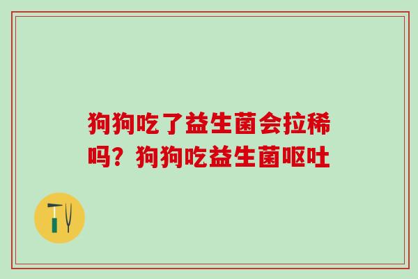 狗狗吃了益生菌会拉稀吗？狗狗吃益生菌