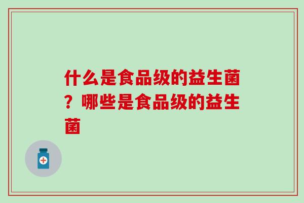 什么是食品级的益生菌？哪些是食品级的益生菌