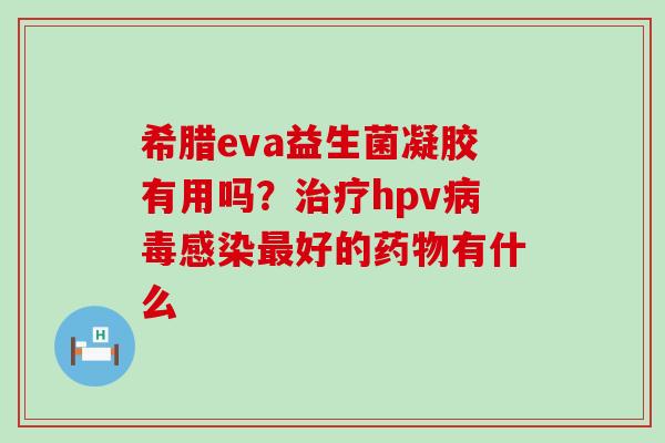 希腊eva益生菌凝胶有用吗？hpv好的有什么