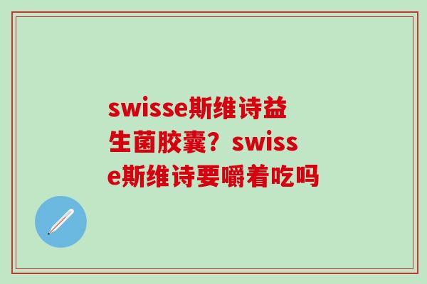 swisse斯维诗益生菌胶囊？swisse斯维诗要嚼着吃吗