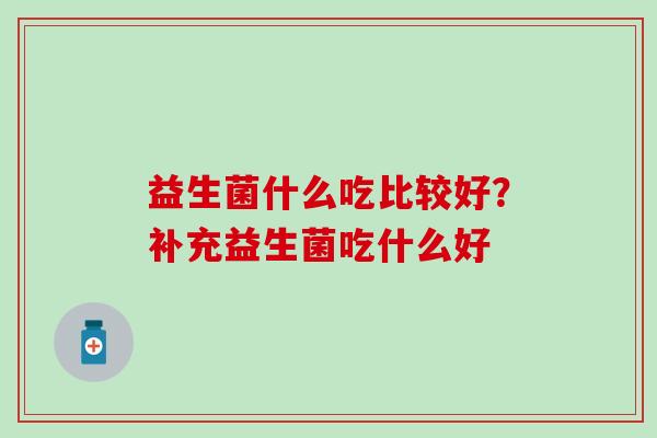 益生菌什么吃比较好？补充益生菌吃什么好