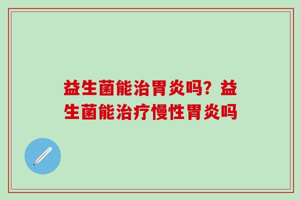 益生菌能吗？益生菌能慢性吗