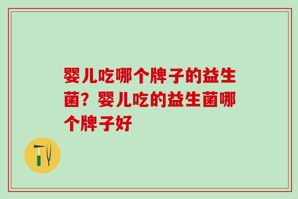 婴儿吃哪个牌子的益生菌？婴儿吃的益生菌哪个牌子好