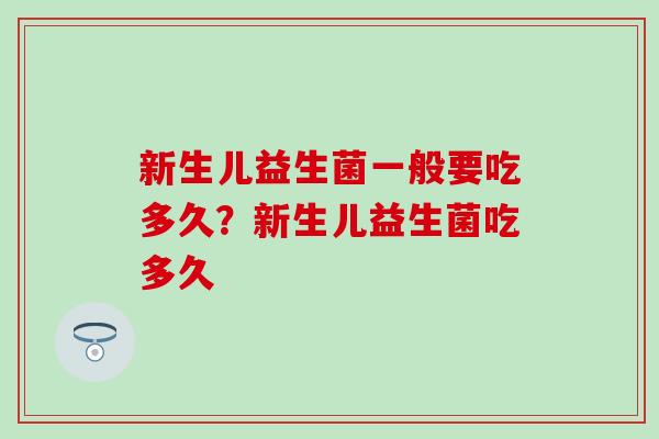新生儿益生菌一般要吃多久？新生儿益生菌吃多久