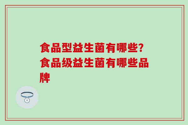 食品型益生菌有哪些？食品级益生菌有哪些品牌