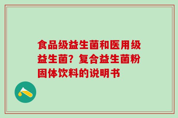 食品级益生菌和医用级益生菌？复合益生菌粉固体饮料的说明书