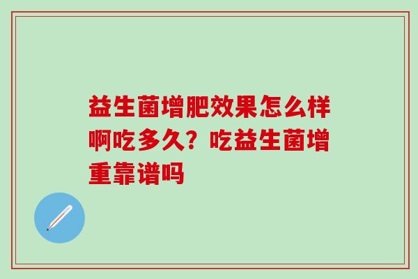 益生菌增肥效果怎么样啊吃多久？吃益生菌增重靠谱吗