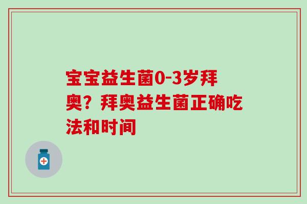 宝宝益生菌0-3岁拜奥?拜奥益生菌正确吃法和时间 宝宝益生菌0-3岁拜奥?拜奥益生菌正确吃法和时间