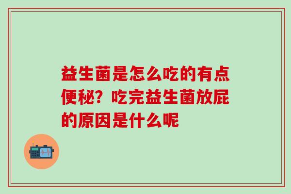 益生菌是怎么吃的有点？吃完益生菌放屁的原因是什么呢