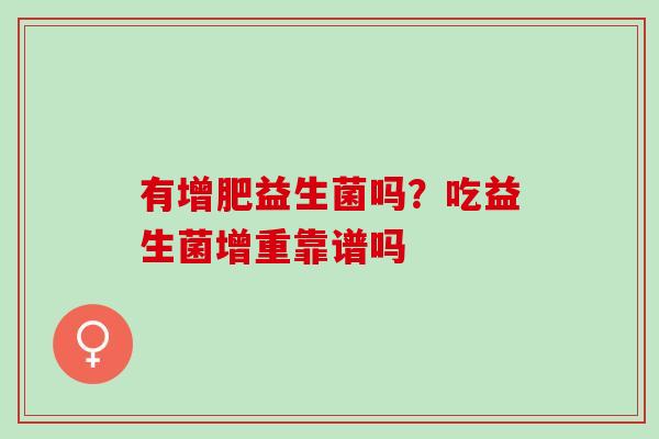 有增肥益生菌吗？吃益生菌增重靠谱吗