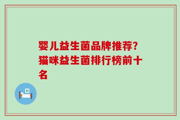 婴儿益生菌品牌推荐？猫咪益生菌排行榜前十名