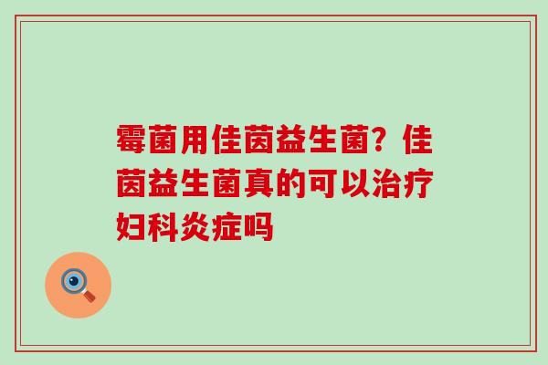霉菌用佳茵益生菌？佳茵益生菌真的可以吗