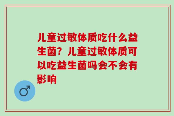 儿童体质吃什么益生菌？儿童体质可以吃益生菌吗会不会有影响