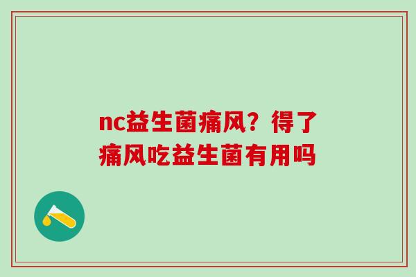 nc益生菌？得了吃益生菌有用吗