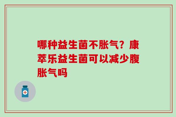 哪种益生菌不？康萃乐益生菌可以减少腹吗