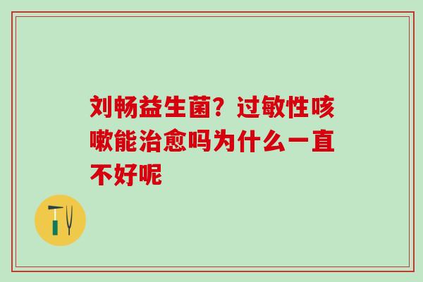 刘畅益生菌？性能愈吗为什么一直不好呢