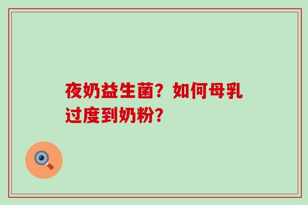 夜奶益生菌?如何母乳过度到奶粉? 夜奶益生菌?如何母乳过度到奶粉?