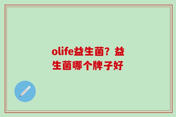 olife益生菌？益生菌哪个牌子好